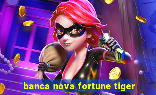 banca nova fortune tiger